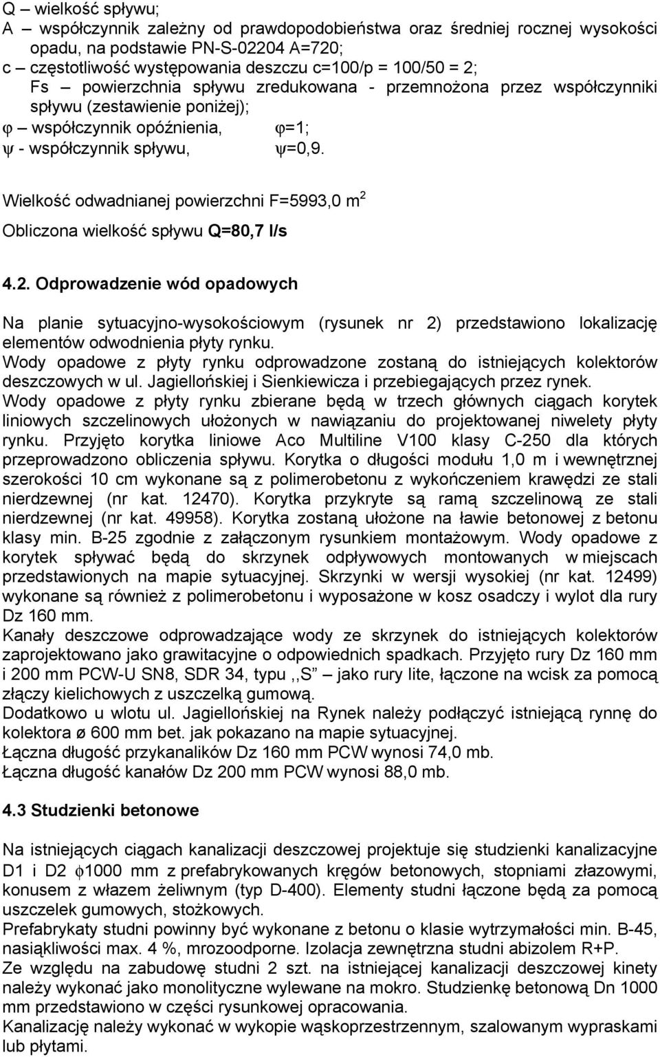 Wielkość odwadnianej powierzchni F=5993,0 m 2 Obliczona wielkość spływu Q=80,7 l/s.2. Odprowadzenie wód opadowych Na planie sytuacyjno-wysokościowym (rysunek nr 2) przedstawiono lokalizację elementów odwodnienia płyty rynku.