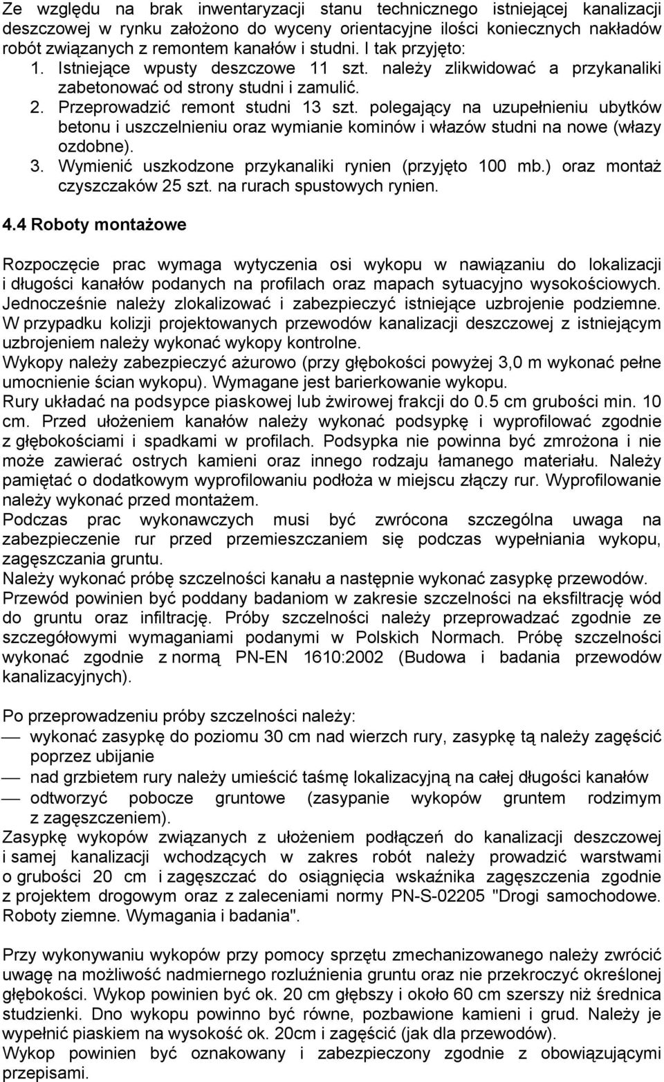 polegający na uzupełnieniu ubytków betonu i uszczelnieniu oraz wymianie kominów i włazów studni na nowe (włazy ozdobne). 3. Wymienić uszkodzone przykanaliki rynien (przyjęto 100 mb.