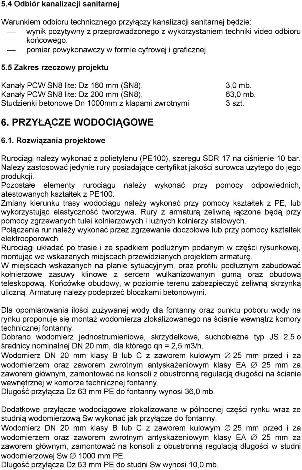 5 Zakres rzeczowy projektu Kanały PCW SN8 lite: Dz 160 mm (SN8), Kanały PCW SN8 lite: Dz 200 mm (SN8), Studzienki betonowe Dn 1000mm z klapami zwrotnymi 3,0 mb. 63,0 mb. 3 szt. 6. PRZYŁĄCZE WODOCIĄGOWE 6.