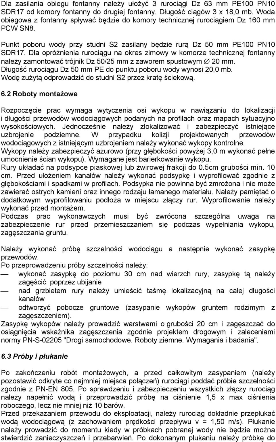 Dla opróżnienia rurociągu na okres zimowy w komorze technicznej fontanny należy zamontować trójnik Dz 50/25 mm z zaworem spustowym 20 mm.