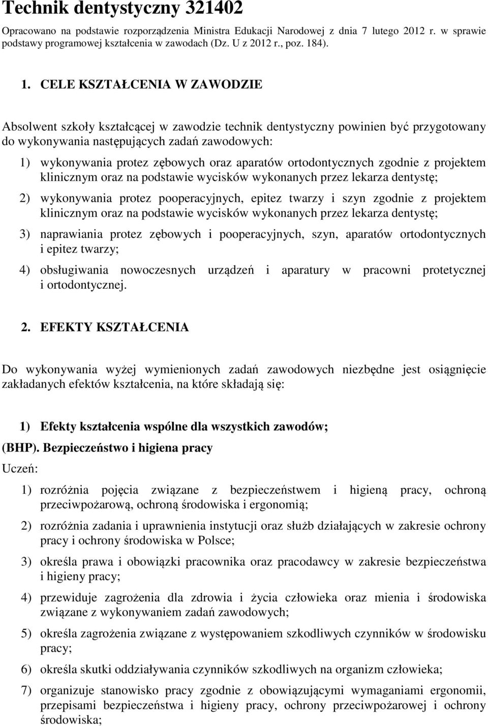 CELE KSZTAŁCENIA W ZAWODZIE Absolwent szkoły kształcącej w zawodzie technik dentystyczny powinien być przygotowany do wykonywania następujących zadań zawodowych: 1) wykonywania protez zębowych oraz