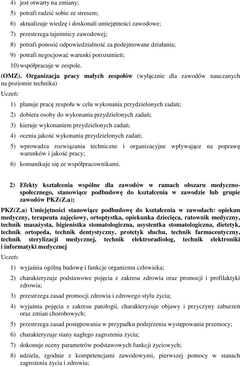 Organizacja pracy małych zespołów (wyłącznie dla zawodów nauczanych na poziomie technika) 1) planuje pracę zespołu w celu wykonania przydzielonych zadań; 2) dobiera osoby do wykonania przydzielonych