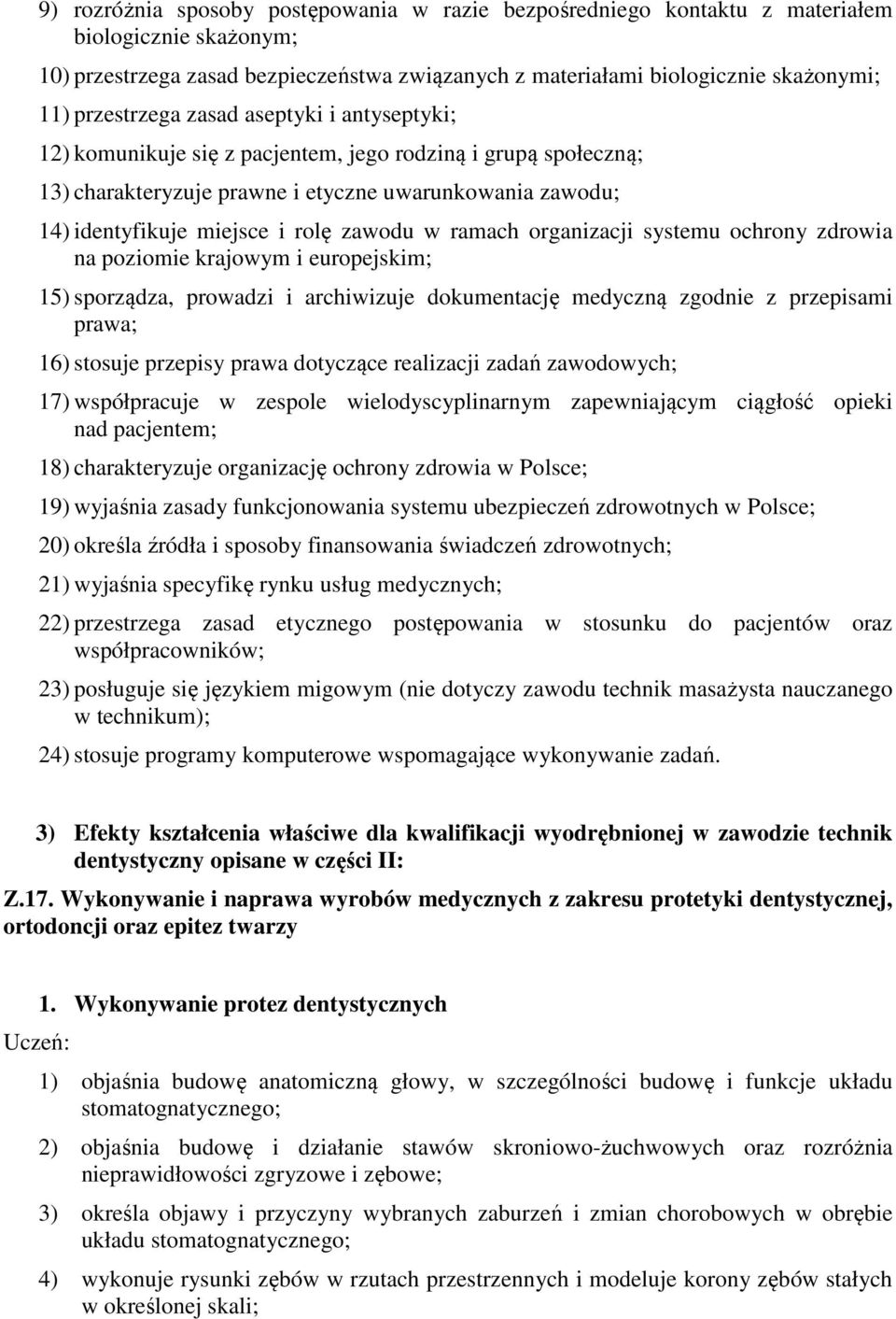 zawodu w ramach organizacji systemu ochrony zdrowia na poziomie krajowym i europejskim; 15) sporządza, prowadzi i archiwizuje dokumentację medyczną zgodnie z przepisami prawa; 16) stosuje przepisy