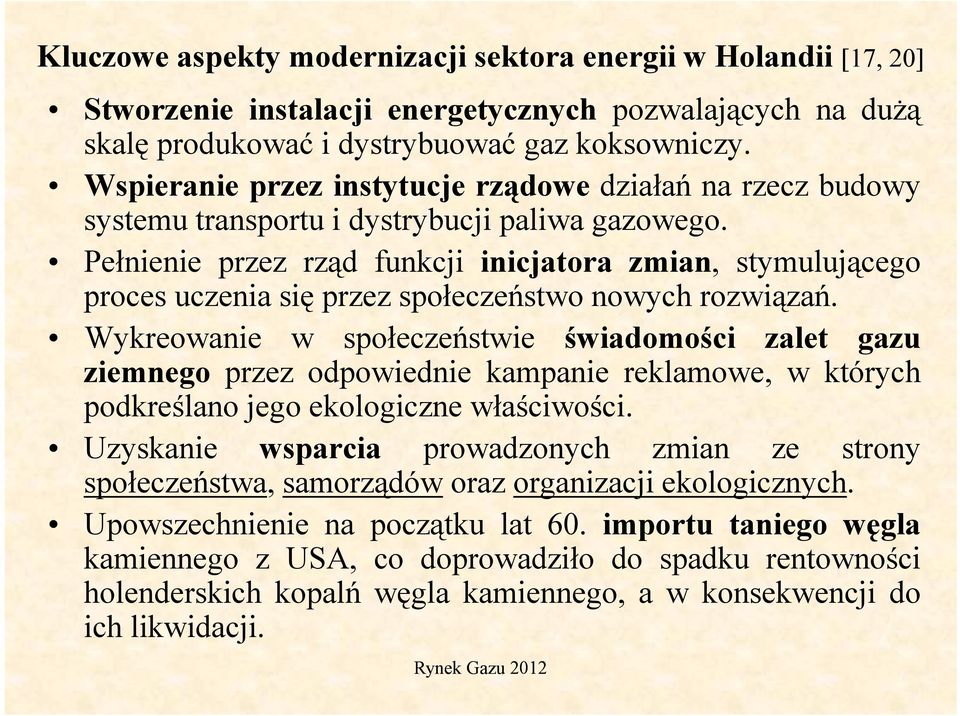 Pełnienie przez rząd funkcji inicjatora zmian, stymulującego proces uczenia się przez społeczeństwo nowych rozwiązań.