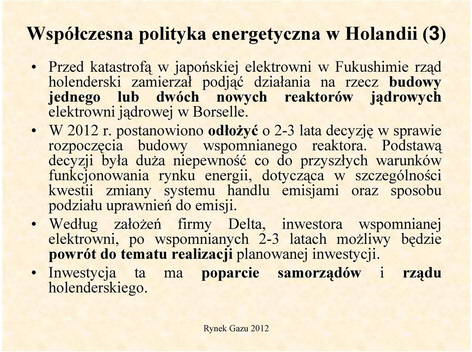 Podstawą decyzji była duża niepewność co do przyszłych warunków funkcjonowania rynku energii, dotycząca w szczególności kwestii zmiany systemu handlu emisjami oraz sposobu podziału uprawnień