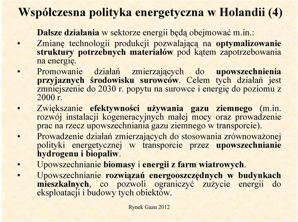 Promowanie działań zmierzających do upowszechnienia przyjaznych y środowisku surowców. Celem tych działań jest zmniejszenie do 2030 r. popytu na surowce i energię do poziomu z 2000 r.