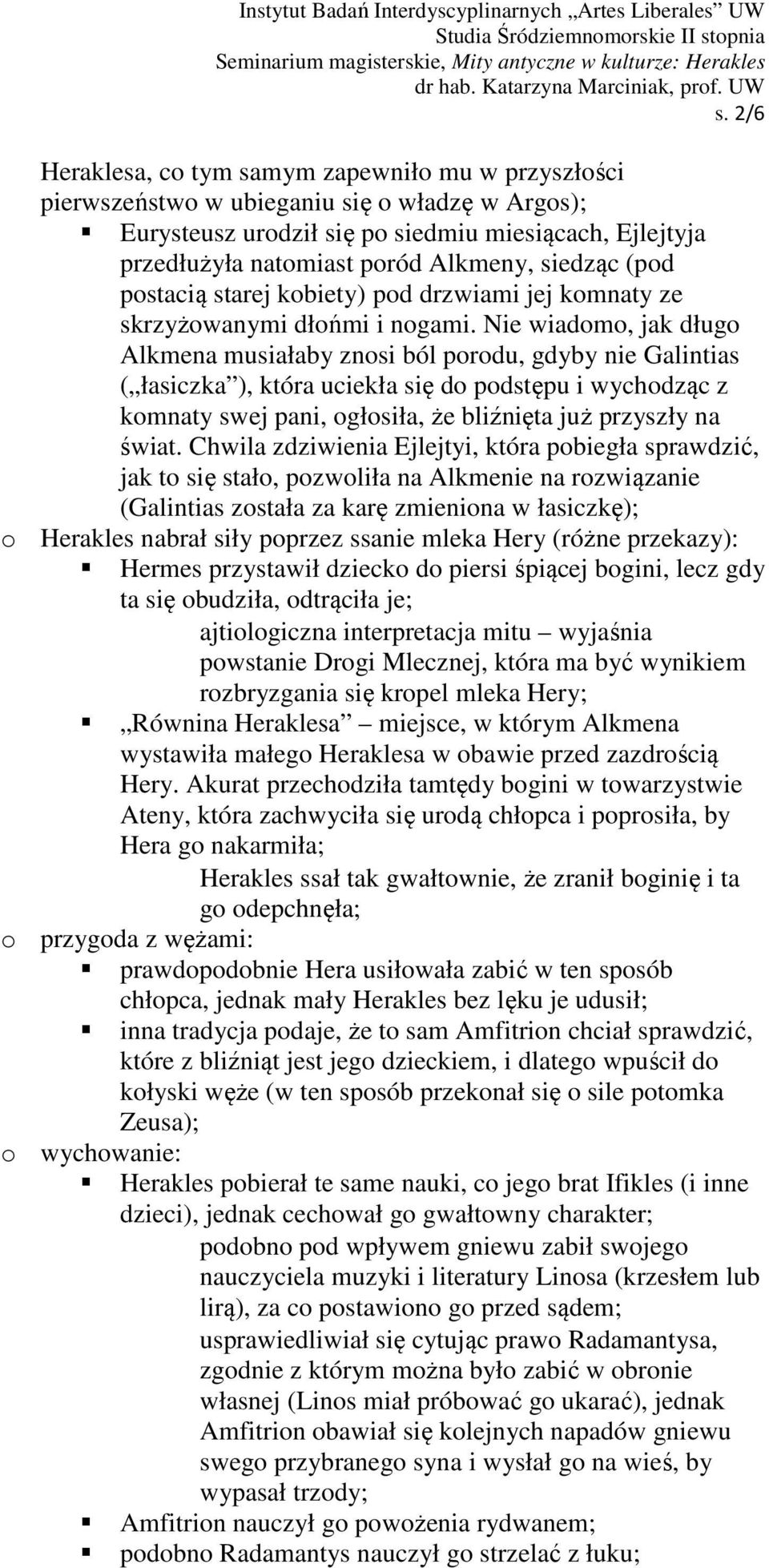 Nie wiadomo, jak długo Alkmena musiałaby znosi ból porodu, gdyby nie Galintias ( łasiczka ), która uciekła się do podstępu i wychodząc z komnaty swej pani, ogłosiła, że bliźnięta już przyszły na