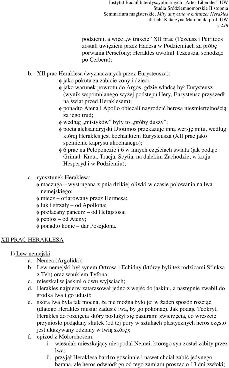 Eurysteusz przyszedł na świat przed Heraklesem); φ ponadto Atena i Apollo obiecali nagrodzić herosa nieśmiertelnością za jego trud; φ według mistyków były to próby duszy ; φ poeta aleksandryjski