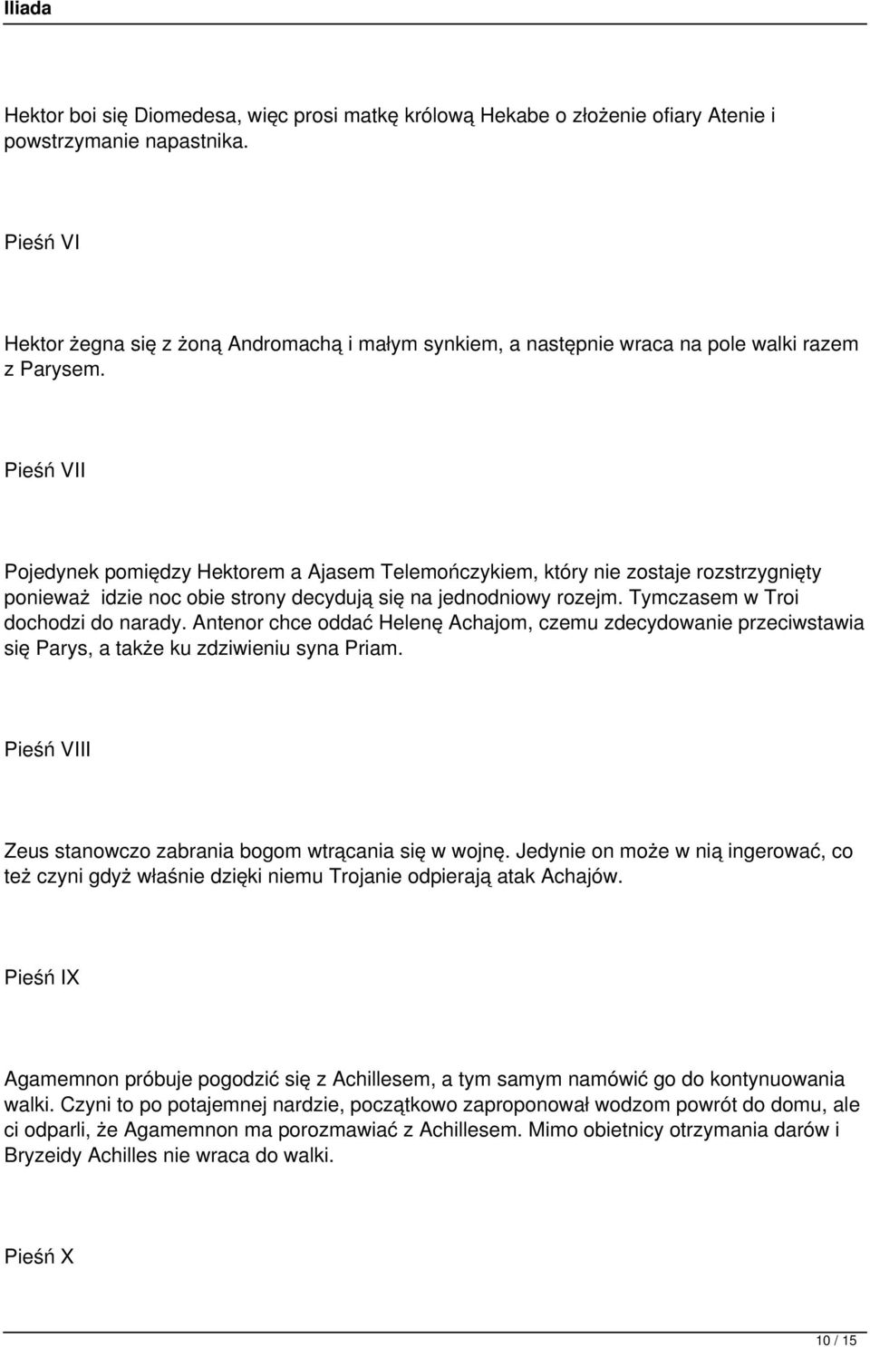 Pieśń VII Pojedynek pomiędzy Hektorem a Ajasem Telemończykiem, który nie zostaje rozstrzygnięty ponieważ idzie noc obie strony decydują się na jednodniowy rozejm. Tymczasem w Troi dochodzi do narady.