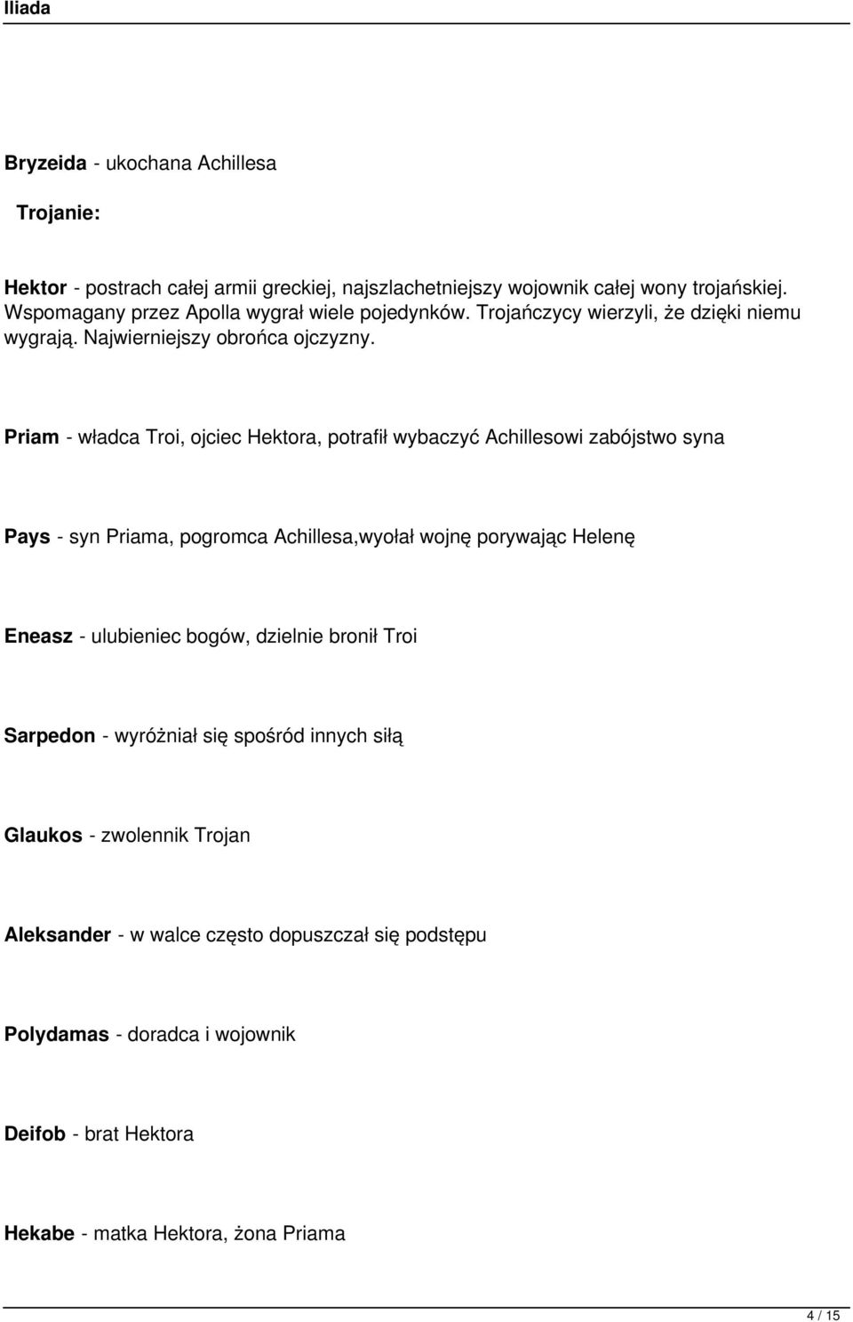 Priam - władca Troi, ojciec Hektora, potrafił wybaczyć Achillesowi zabójstwo syna Pays - syn Priama, pogromca Achillesa,wyołał wojnę porywając Helenę Eneasz - ulubieniec