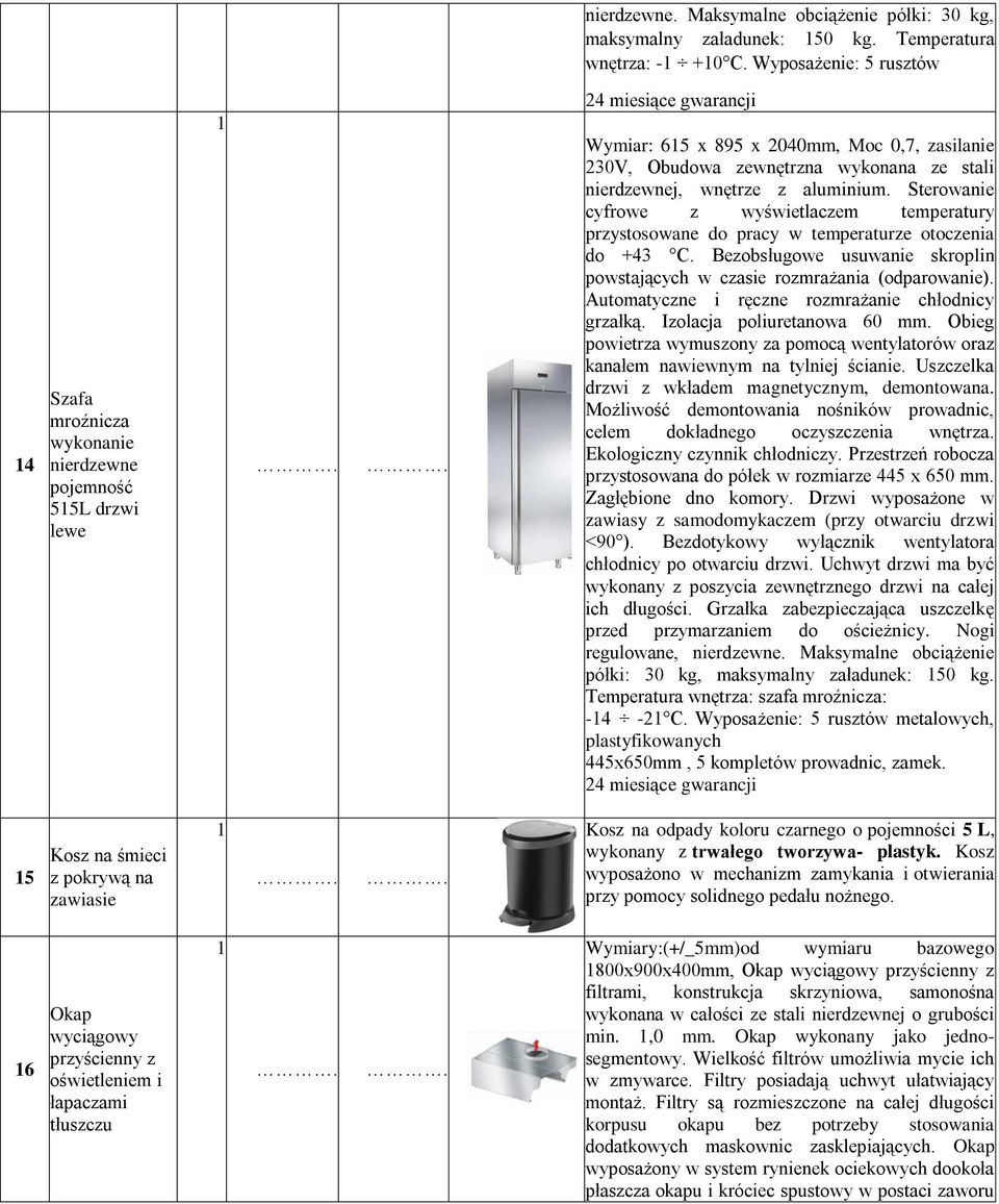 nierdzewnej, wnętrze z aluminium. Sterowanie cyfrowe z wyświetlaczem temperatury przystosowane do pracy w temperaturze otoczenia do +43 C.