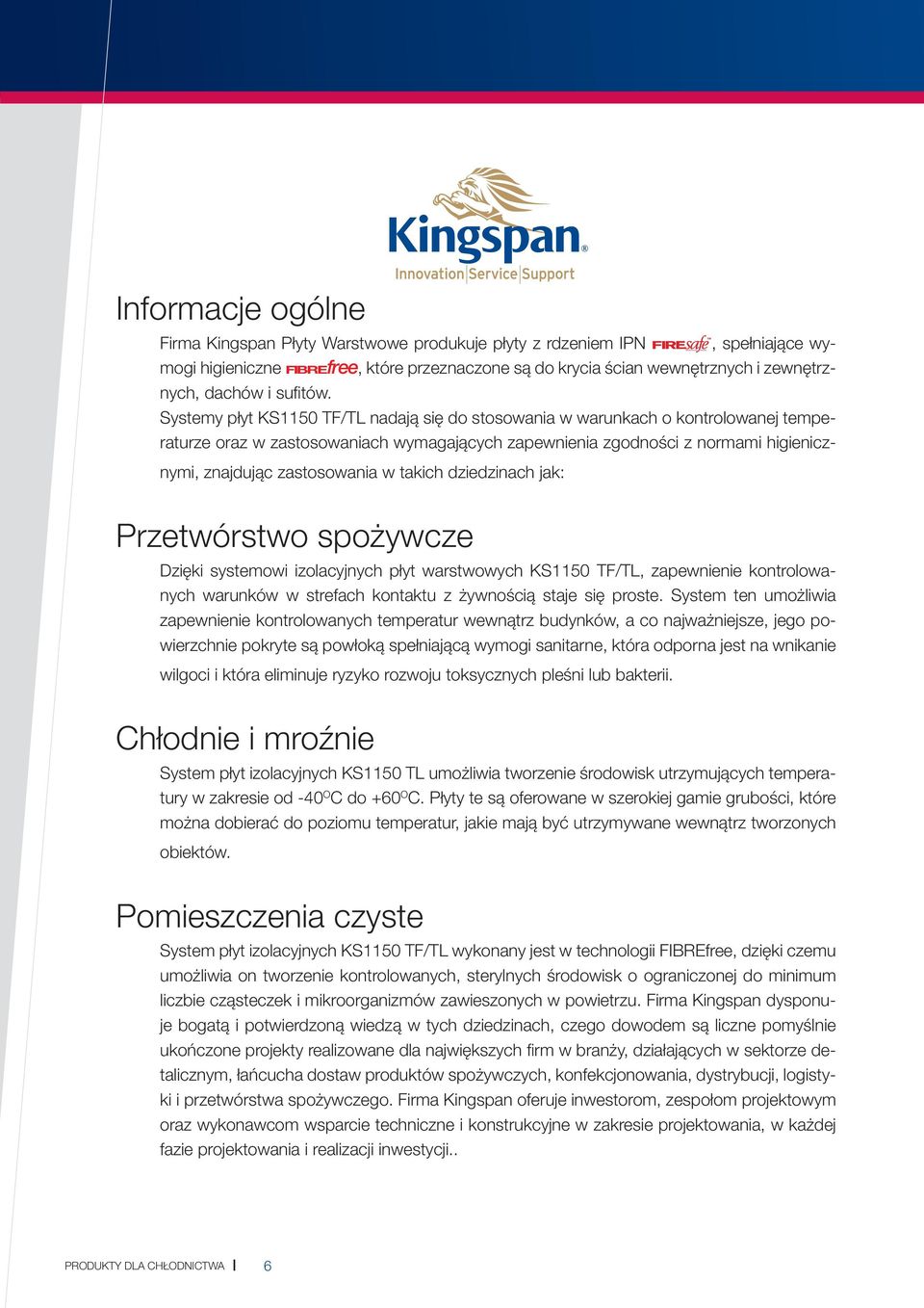 Systemy płyt KS1150 TF/TL nadają się do stosowania w warunkach o kontrolowanej temperaturze oraz w zastosowaniach wymagających zapewnienia zgodności z normami higienicznymi, znajdując zastosowania w