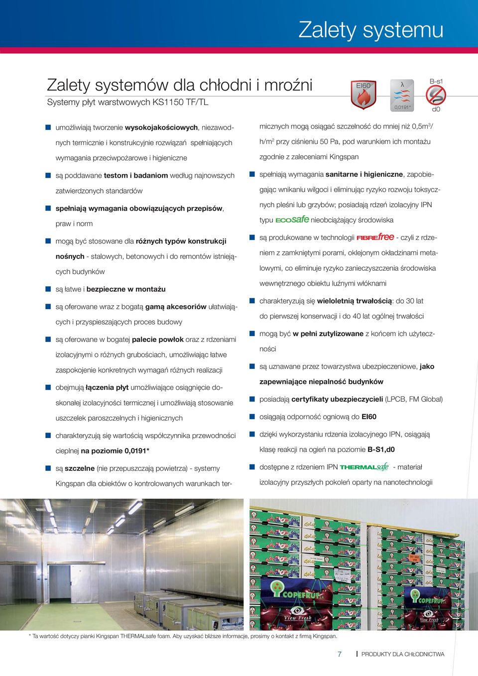 stosowane dla różnych typów konstrukcji nośnych - stalowych, betonowych i do remontów istniejących budynków są łatwe i bezpieczne w montażu są oferowane wraz z bogatą gamą akcesoriów ułatwiających i