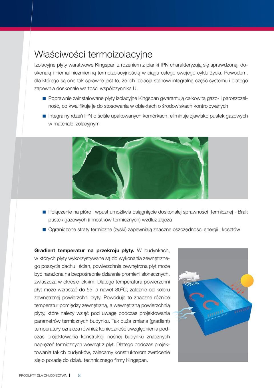 Poprawnie zainstalowane płyty izolacyjne Kingspan gwarantują całkowitą gazo- i paroszczelność, co kwalifi kuje je do stosowania w obiektach o środowiskach kontrolowanych Integralny rdzeń IPN o ściśle