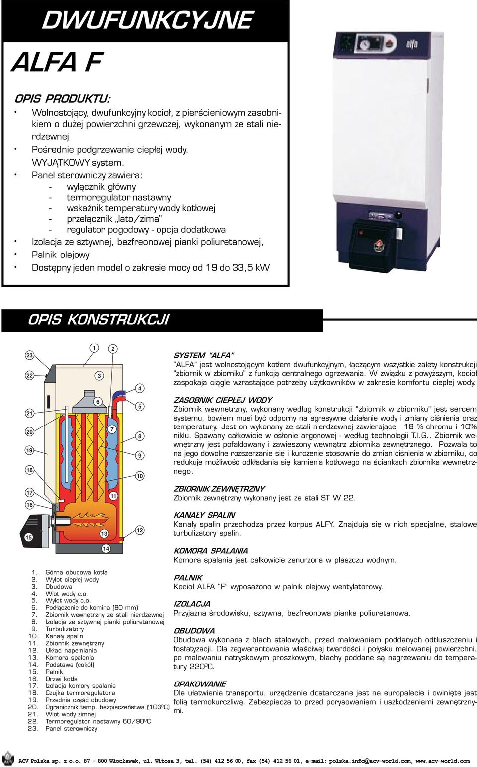 Panel sterowniczy zawiera: - wy³¹cznik g³ówny - termoregulator nastawny - wskaÿnik temperatury wody kot³owej - prze³¹cznik lato/zima - regulator pogodowy - opcja dodatkowa Izolacja ze sztywnej,