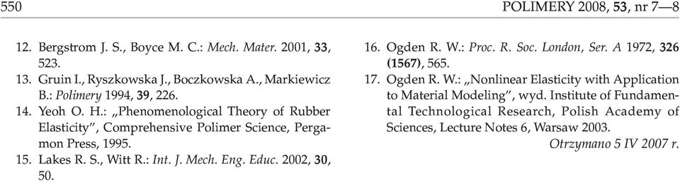 : Int. J. Mech. Eng. Educ., 3, 5. 6. Ogden R. W.: Proc. R. Soc. London, Ser. A 97, 36 (567), 565. 7. Ogden R. W.: onlnear Elastcty wth Applcaton to Materal Modelng, wyd.