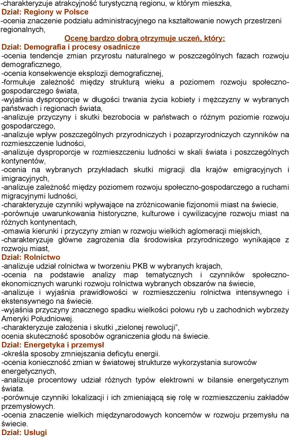 demograficznej, -formułuje zależność między strukturą wieku a poziomem rozwoju społecznogospodarczego świata, -wyjaśnia dysproporcje w długości trwania życia kobiety i mężczyzny w wybranych państwach