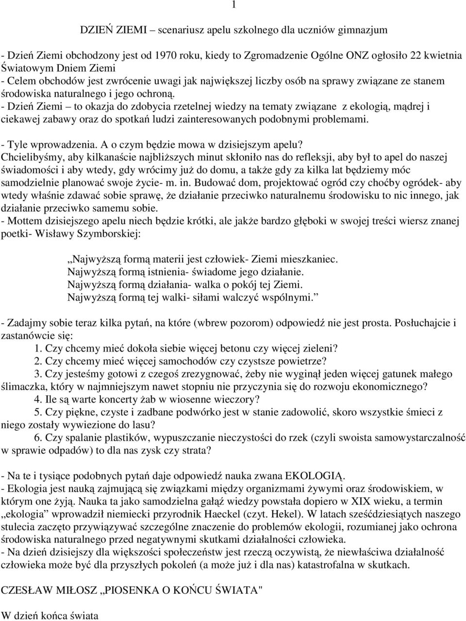 - Dzień Ziemi to okazja do zdobycia rzetelnej wiedzy na tematy związane z ekologią, mądrej i ciekawej zabawy oraz do spotkań ludzi zainteresowanych podobnymi problemami. - Tyle wprowadzenia.