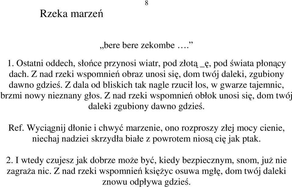 Z nad rzeki wspomnień obłok unosi się, dom twój daleki zgubiony dawno gdzieś. Ref.