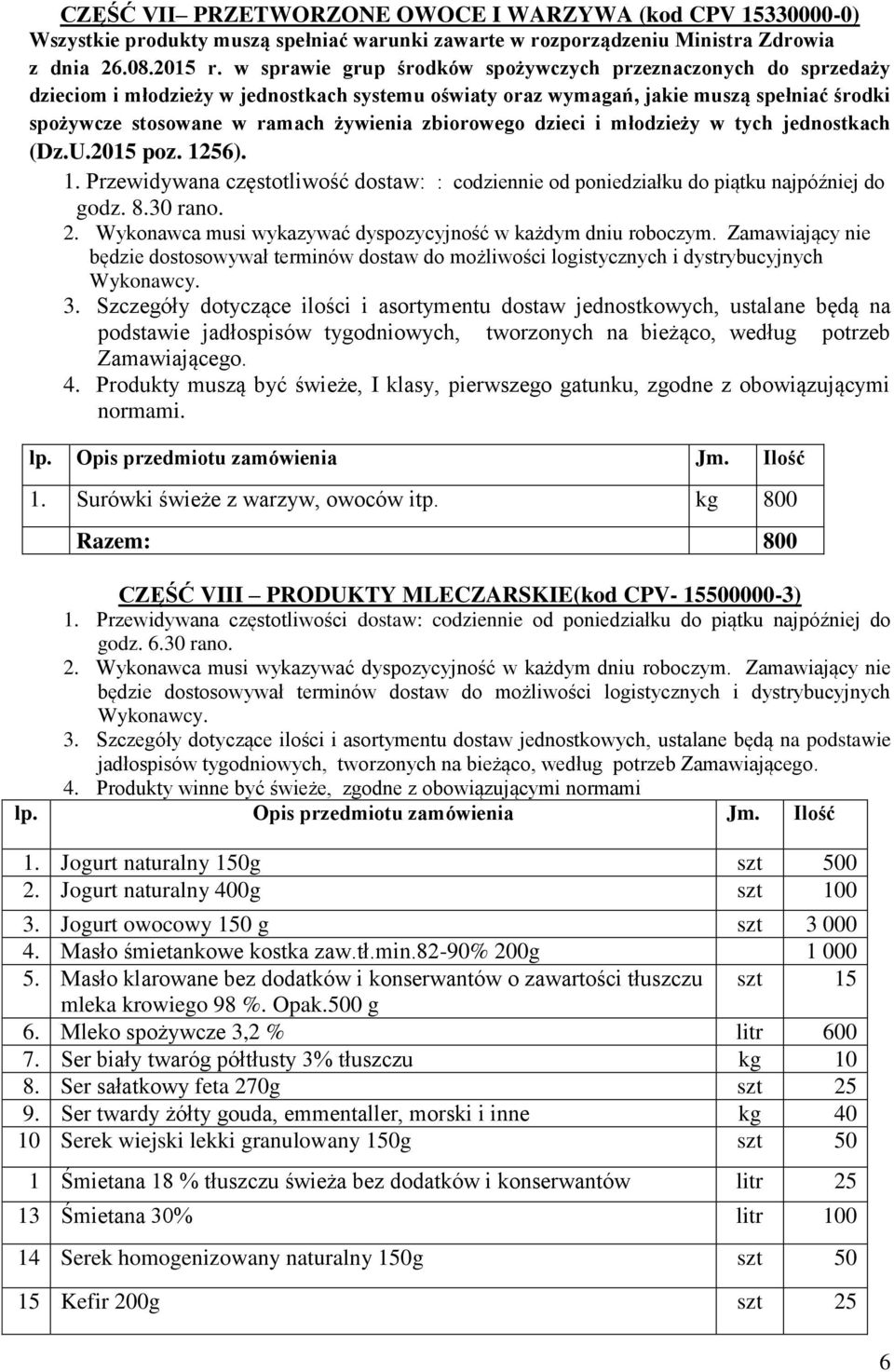 Produkty muszą być świeże, I klasy, pierwszego gatunku, zgodne z obowiązującymi normami. lp. Opis przedmiotu zamówienia Jm. Ilość 1. Surówki świeże z warzyw, owoców itp.