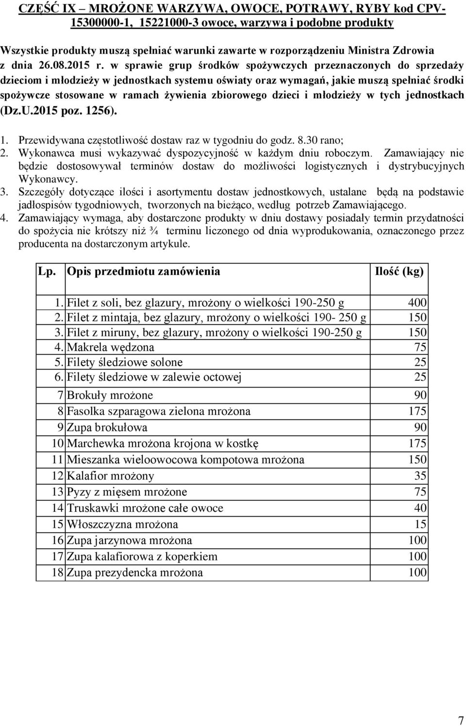 Zamawiający wymaga, aby dostarczone produkty w dniu dostawy posiadały termin przydatności do spożycia nie krótszy niż ¾ terminu liczonego od dnia wyprodukowania, oznaczonego przez producenta na