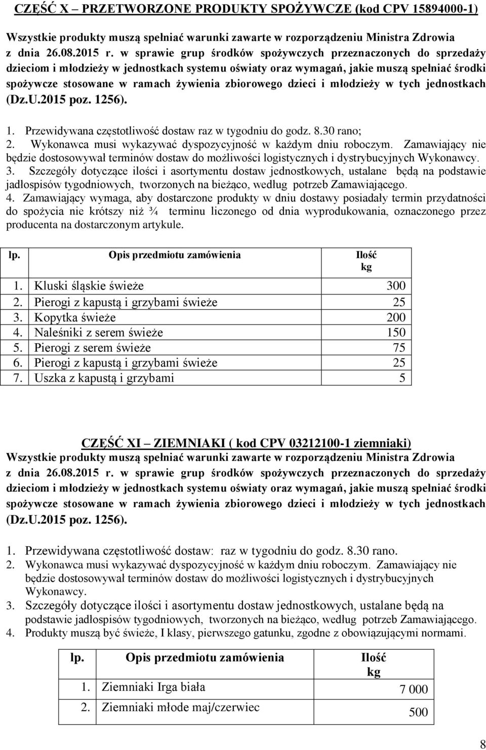 Zamawiający wymaga, aby dostarczone produkty w dniu dostawy posiadały termin przydatności do spożycia nie krótszy niż ¾ terminu liczonego od dnia wyprodukowania, oznaczonego przez producenta na