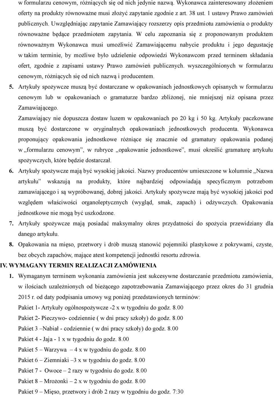 W celu zapoznania się z proponowanym produktem równoważnym Wykonawca musi umożliwić Zamawiającemu nabycie produktu i jego degustację w takim terminie, by możliwe było udzielenie odpowiedzi Wykonawcom