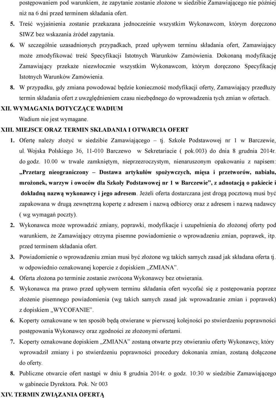 W szczególnie uzasadnionych przypadkach, przed upływem terminu składania ofert, Zamawiający może zmodyfikować treść Specyfikacji Istotnych Warunków Zamówienia.