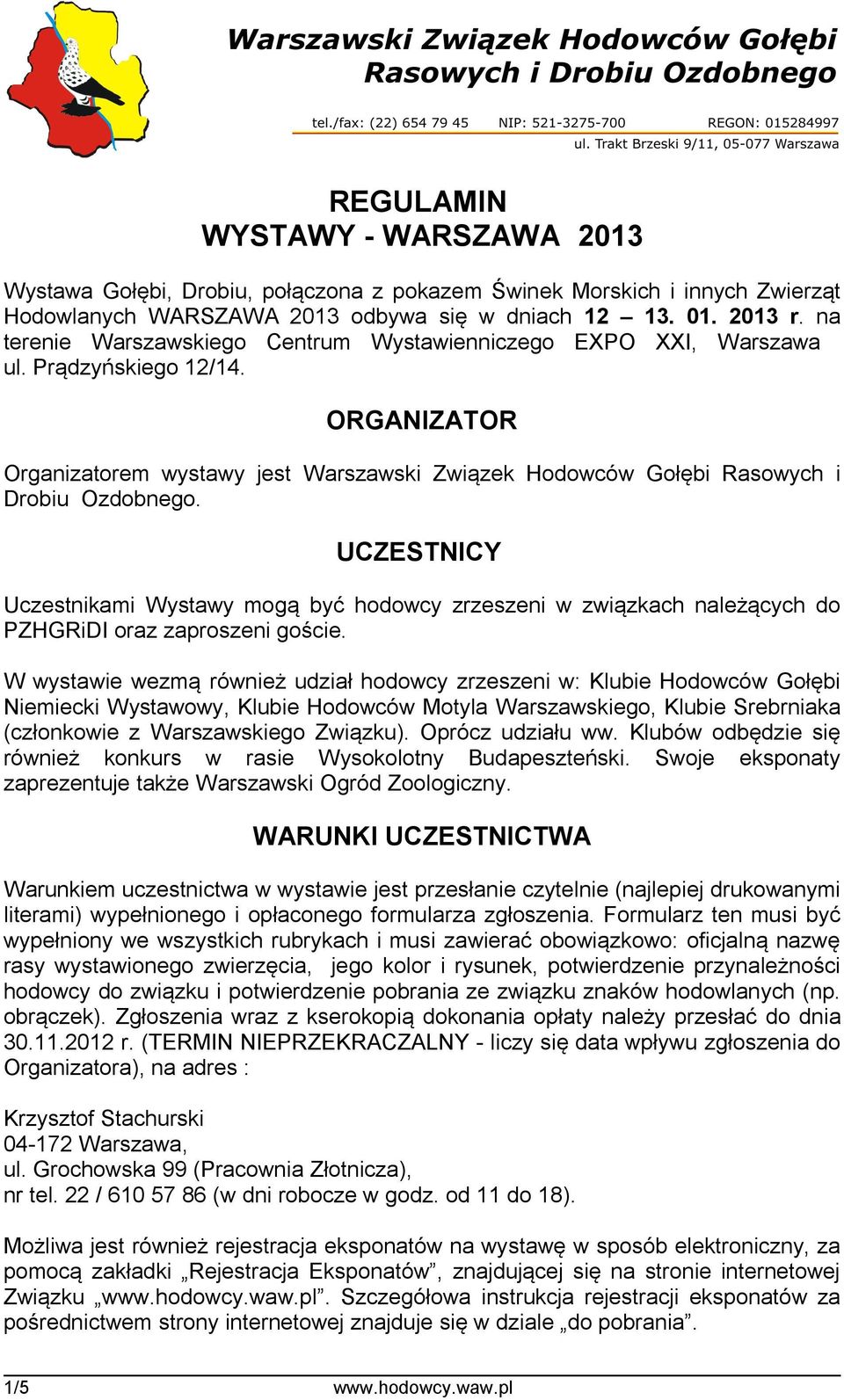 UCZESTNICY Uczestnikami Wystawy mogą być hodowcy zrzeszeni w związkach należących do PZHGRiDI oraz zaproszeni goście.