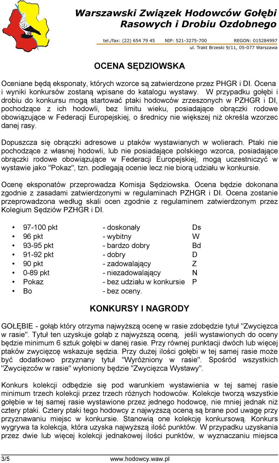 Europejskiej, o średnicy nie większej niż określa wzorzec danej rasy. Dopuszcza się obrączki adresowe u ptaków wystawianych w wolierach.