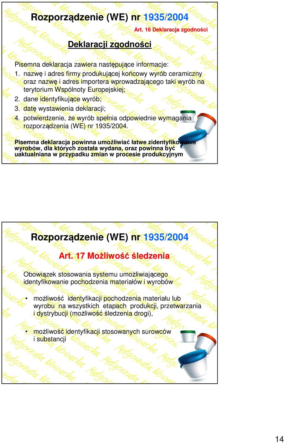 datę wystawienia deklaracji; 4. potwierdzenie, że wyrób spełnia odpowiednie wymagania rozporządzenia (WE) nr 1935/2004.