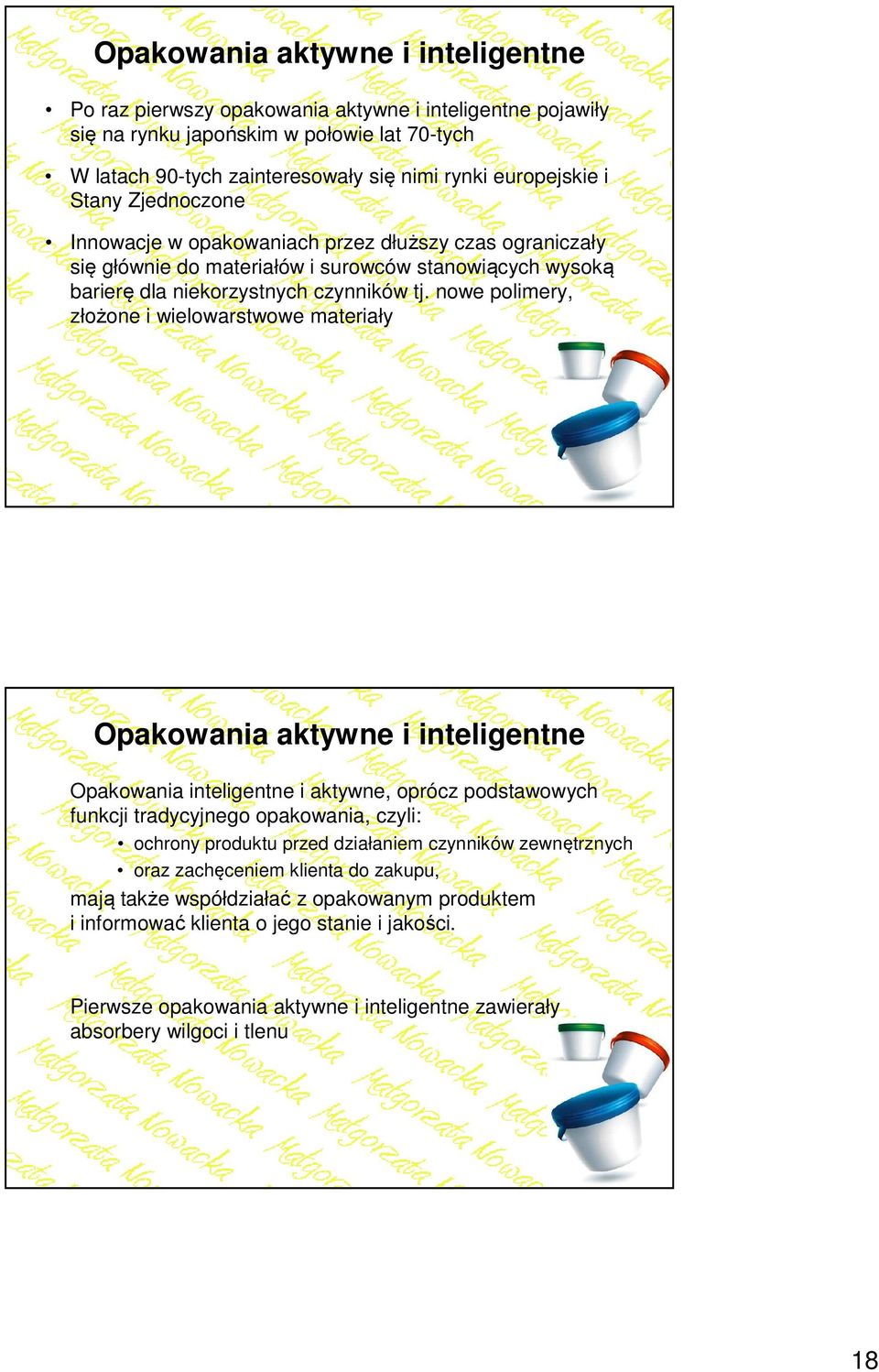 nowe polimery, złożone i wielowarstwowe materiały Opakowania aktywne i inteligentne Opakowania inteligentne i aktywne, oprócz podstawowych funkcji tradycyjnego opakowania, czyli: ochrony produktu