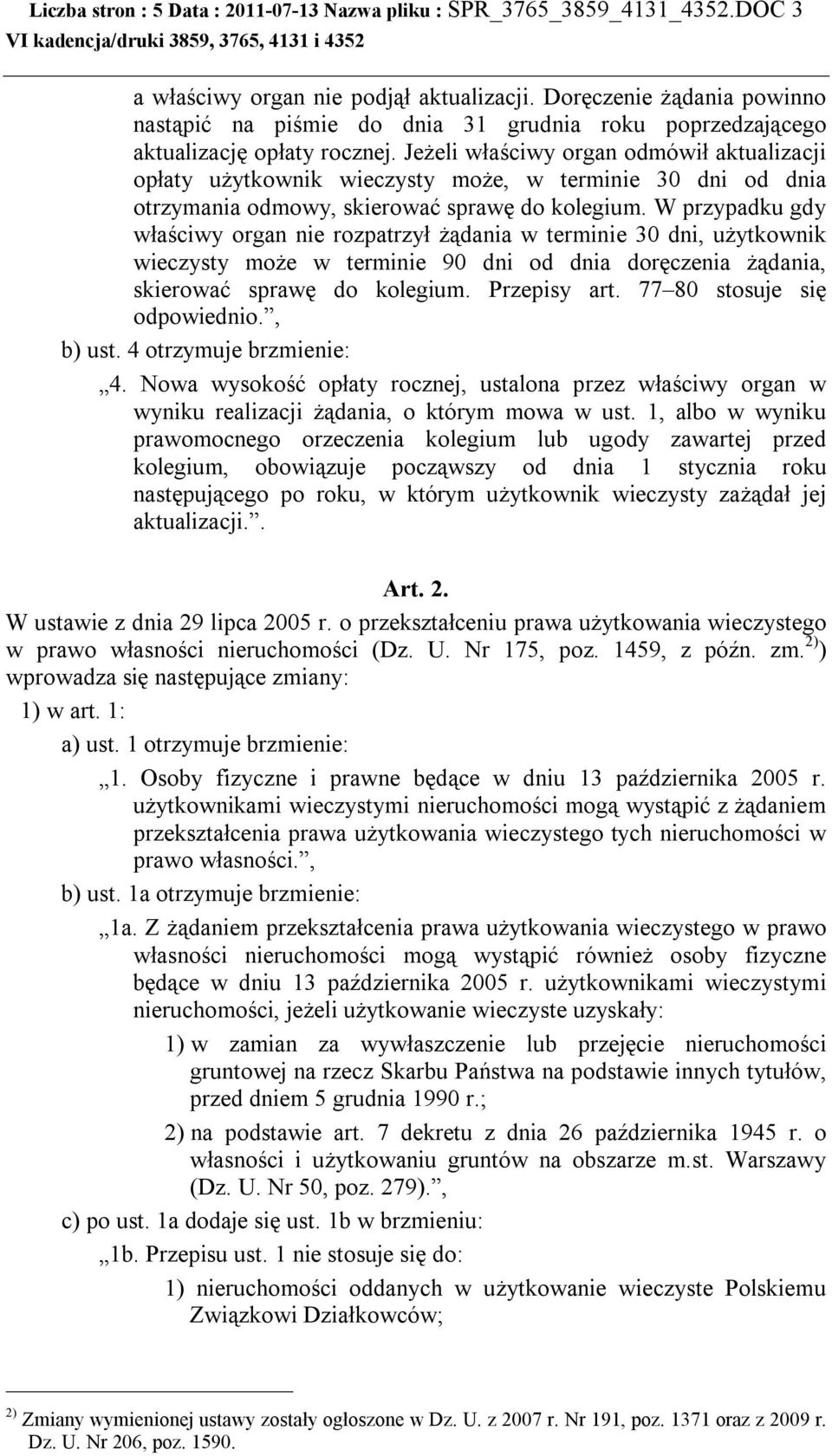 Jeżeli właściwy organ odmówił aktualizacji opłaty użytkownik wieczysty może, w terminie 30 dni od dnia otrzymania odmowy, skierować sprawę do kolegium.