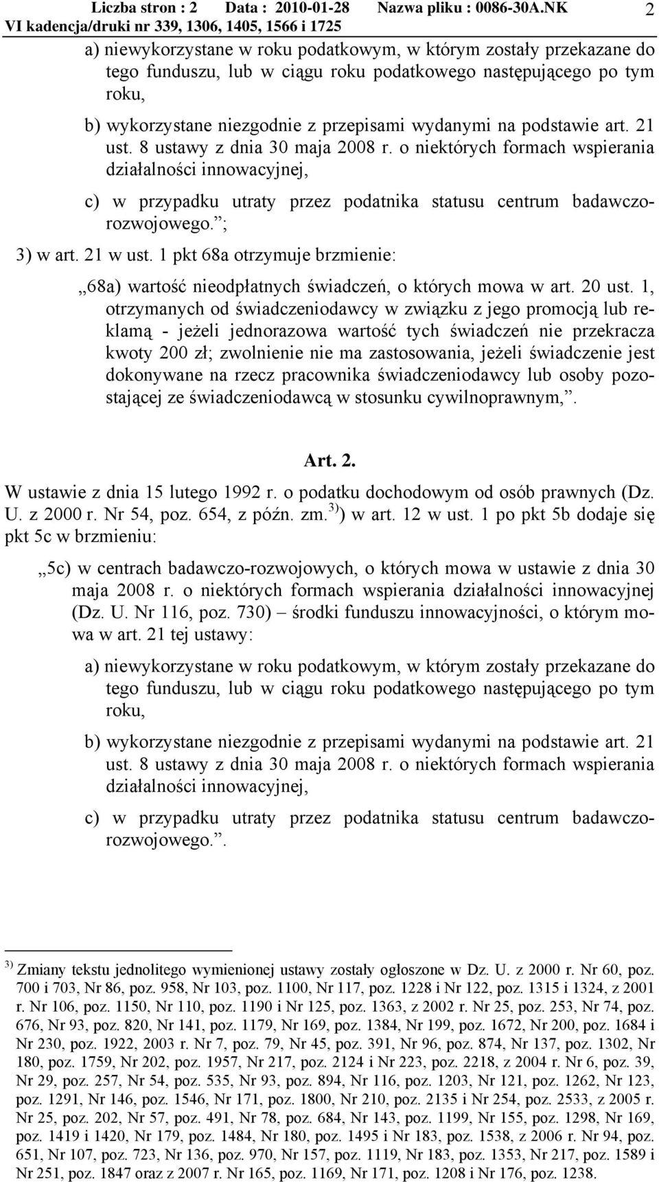 podstawie art. 21 ust. 8 ustawy z dnia 30 maja 2008 r. o niektórych formach wspierania działalności innowacyjnej, c) w przypadku utraty przez podatnika statusu centrum badawczorozwojowego. ; 3) w art.