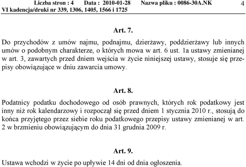 3, zawartych przed dniem wejścia w życie niniejszej ustawy, stosuje się przepisy obowiązujące w dniu zawarcia umowy. Art. 8.