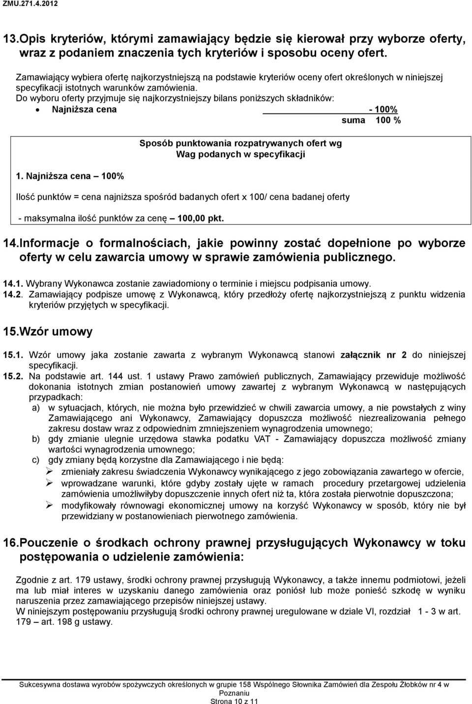 Do wyboru oferty przyjmuje się najkorzystniejszy bilans poniższych składników: Najniższa cena - 100% suma 100 % 1.