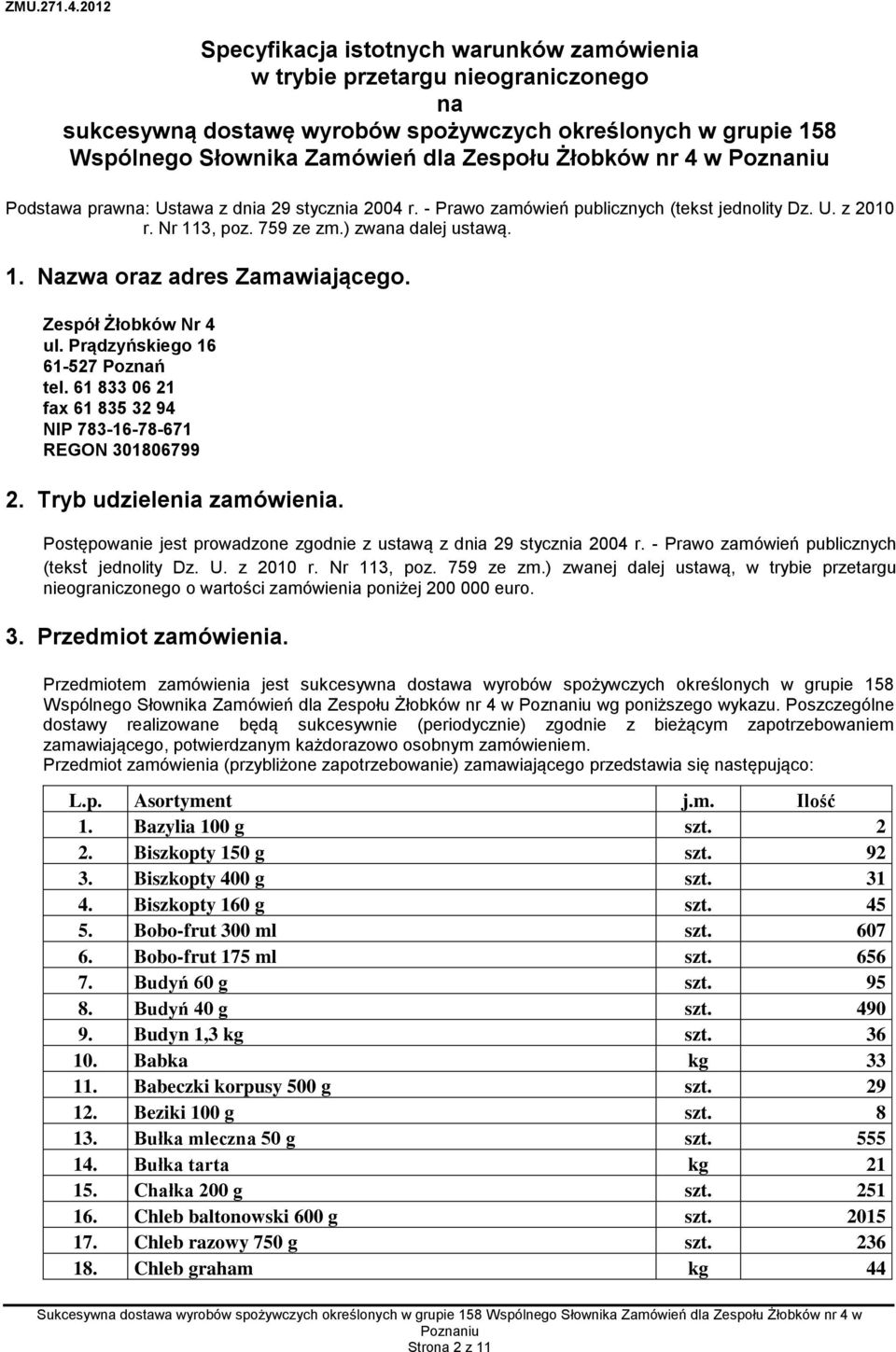 Zespół Żłobków Nr 4 ul. Prądzyńskiego 16 61-527 Poznań tel. 61 833 06 21 fax 61 835 32 94 NIP 783-16-78-671 REGON 301806799 2. Tryb udzielenia zamówienia.