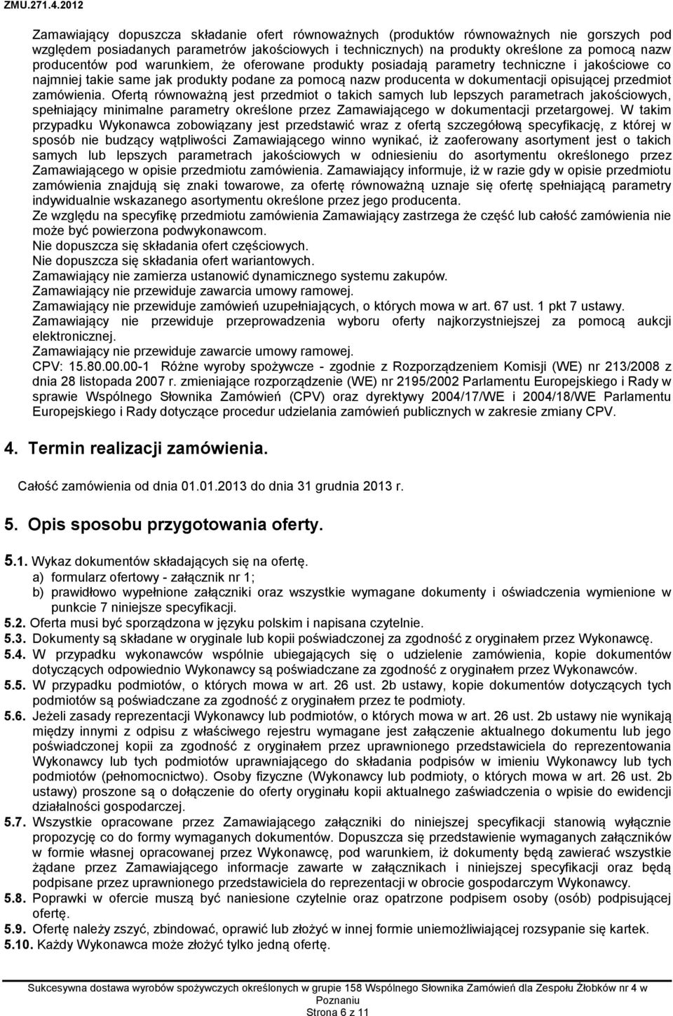 zamówienia. Ofertą równoważną jest przedmiot o takich samych lub lepszych parametrach jakościowych, spełniający minimalne parametry określone przez Zamawiającego w dokumentacji przetargowej.