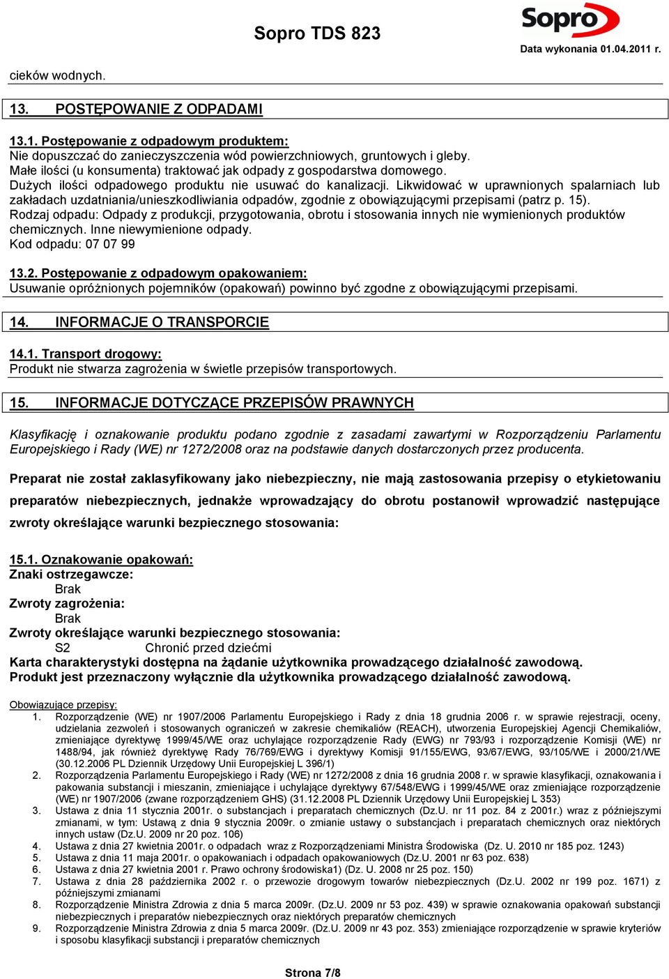 Likwidować w uprawnionych spalarniach lub zakładach uzdatniania/unieszkodliwiania odpadów, zgodnie z obowiązującymi przepisami (patrz p. 15).