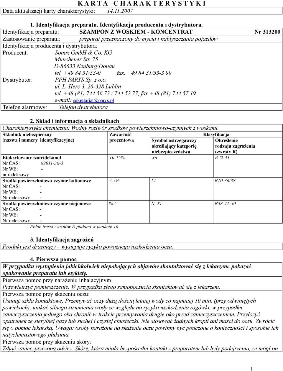 Sonax GmbH & Co. KG Münchener Str. 75 D-86633 Neuburg/Donau tel. +49 84 31/53-0 fax. +49 84 31/53-3 90 Dystrybutor: PPH PARYS Sp. z o.o. ul. L. Herc 3, 20-328 Lublin tel.