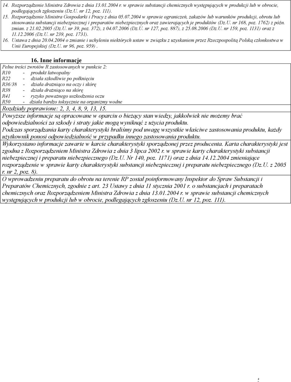 2004 w sprawie ograniczeń, zakazów lub warunków produkcji, obrotu lub stosowania substancji niebezpiecznej i preparatów niebezpiecznych oraz zawierających je produktów (Dz.U. nr 168, poz.