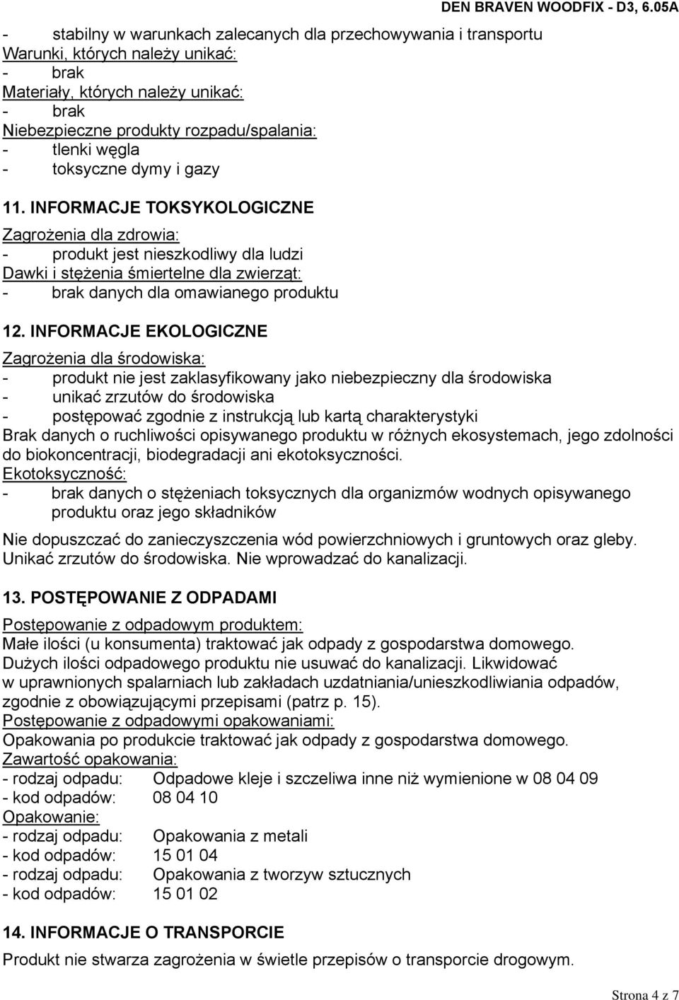 INFORMACJE TOKSYKOLOGICZNE Zagrożenia dla zdrowia: - produkt jest nieszkodliwy dla ludzi Dawki i stężenia śmiertelne dla zwierząt: - brak danych dla omawianego produktu 12.