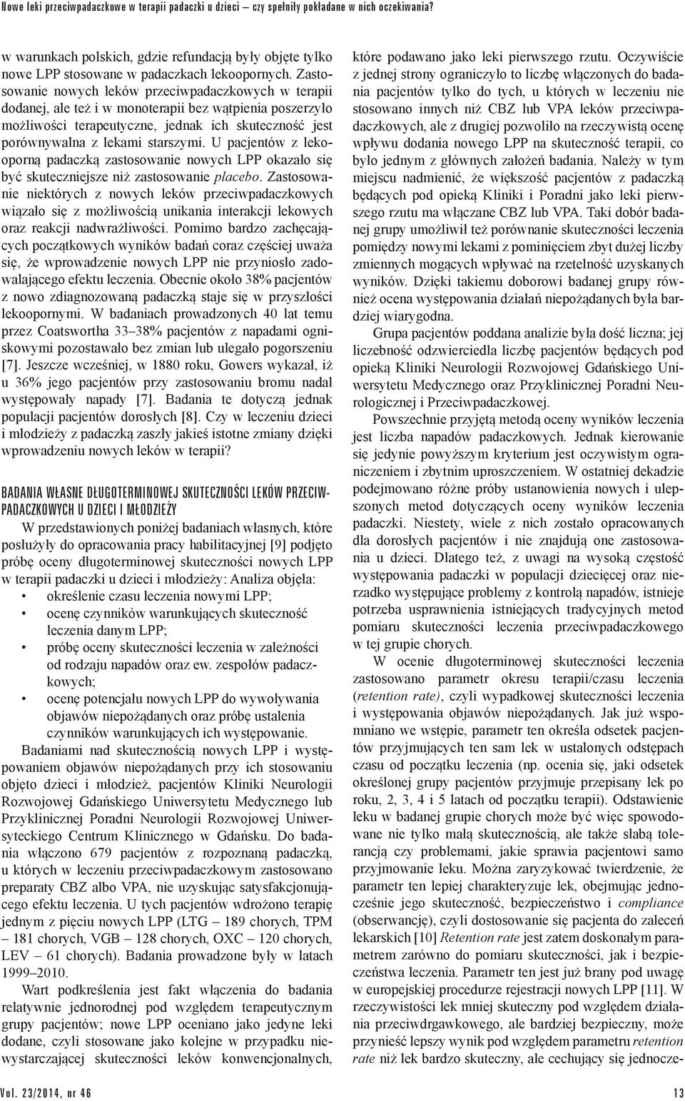 Zastosowanie nowych leków przeciwpadaczkowych w terapii dodanej, ale też i w monoterapii bez wątpienia poszerzyło możliwości terapeutyczne, jednak ich skuteczność jest porównywalna z lekami starszymi.