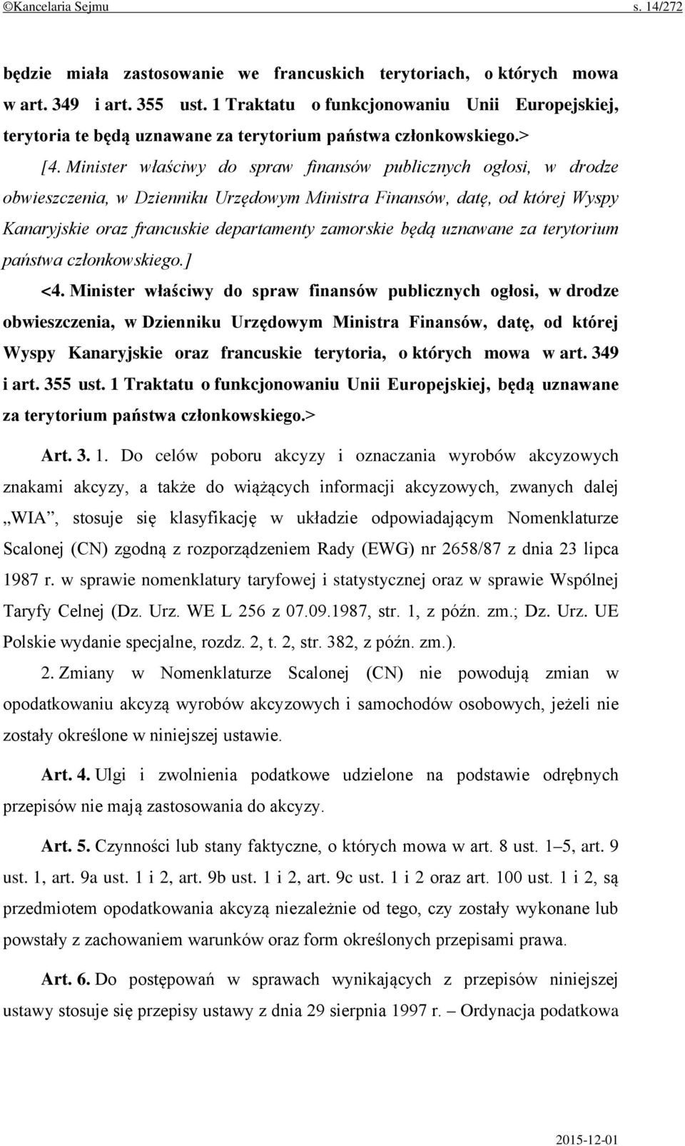 Minister właściwy do spraw finansów publicznych ogłosi, w drodze obwieszczenia, w Dzienniku Urzędowym Ministra Finansów, datę, od której Wyspy Kanaryjskie oraz francuskie departamenty zamorskie będą