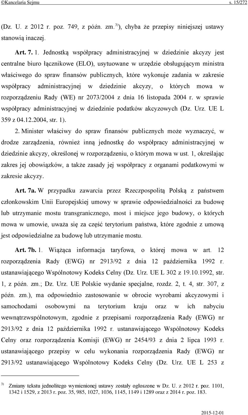 Jednostką współpracy administracyjnej w dziedzinie akcyzy jest centralne biuro łącznikowe (ELO), usytuowane w urzędzie obsługującym ministra właściwego do spraw finansów publicznych, które wykonuje