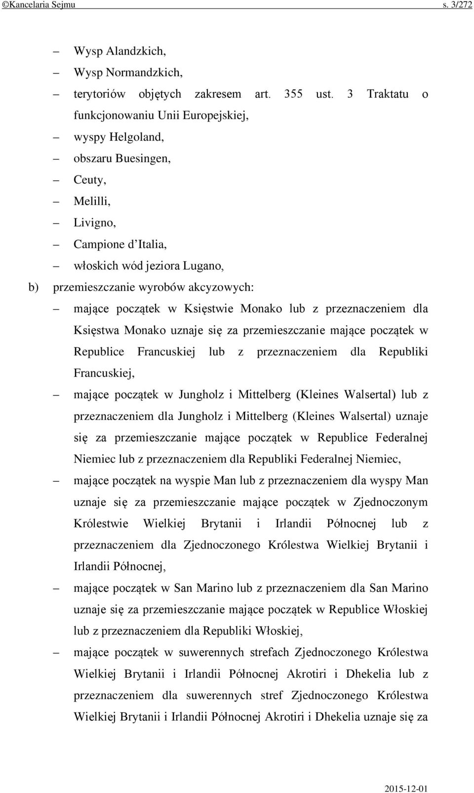 mające początek w Księstwie Monako lub z przeznaczeniem dla Księstwa Monako uznaje się za przemieszczanie mające początek w Republice Francuskiej lub z przeznaczeniem dla Republiki Francuskiej,