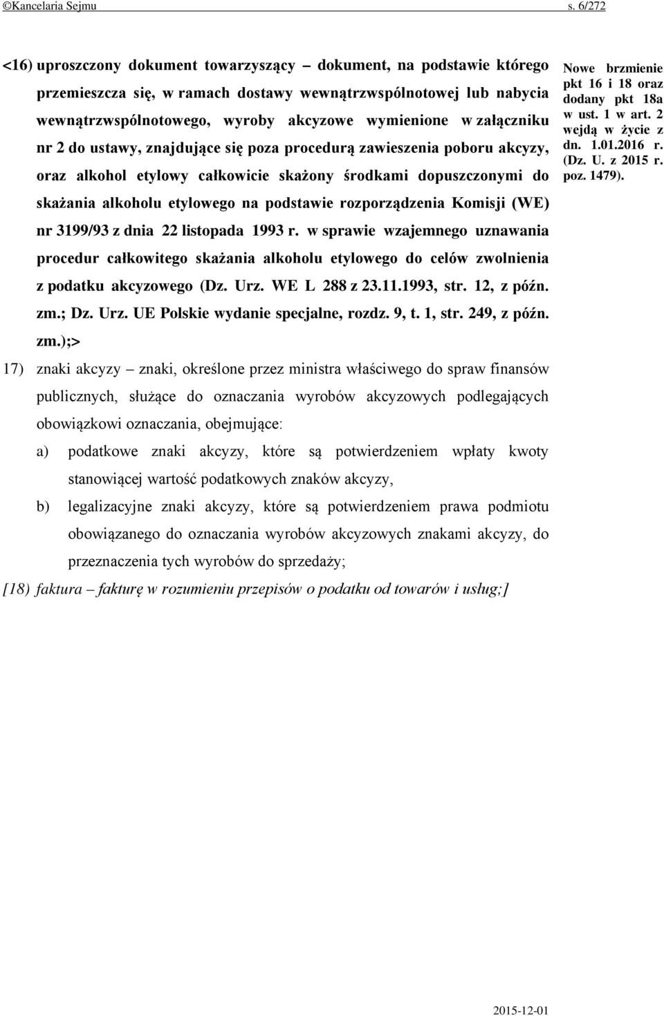 załączniku nr 2 do ustawy, znajdujące się poza procedurą zawieszenia poboru akcyzy, oraz alkohol etylowy całkowicie skażony środkami dopuszczonymi do skażania alkoholu etylowego na podstawie