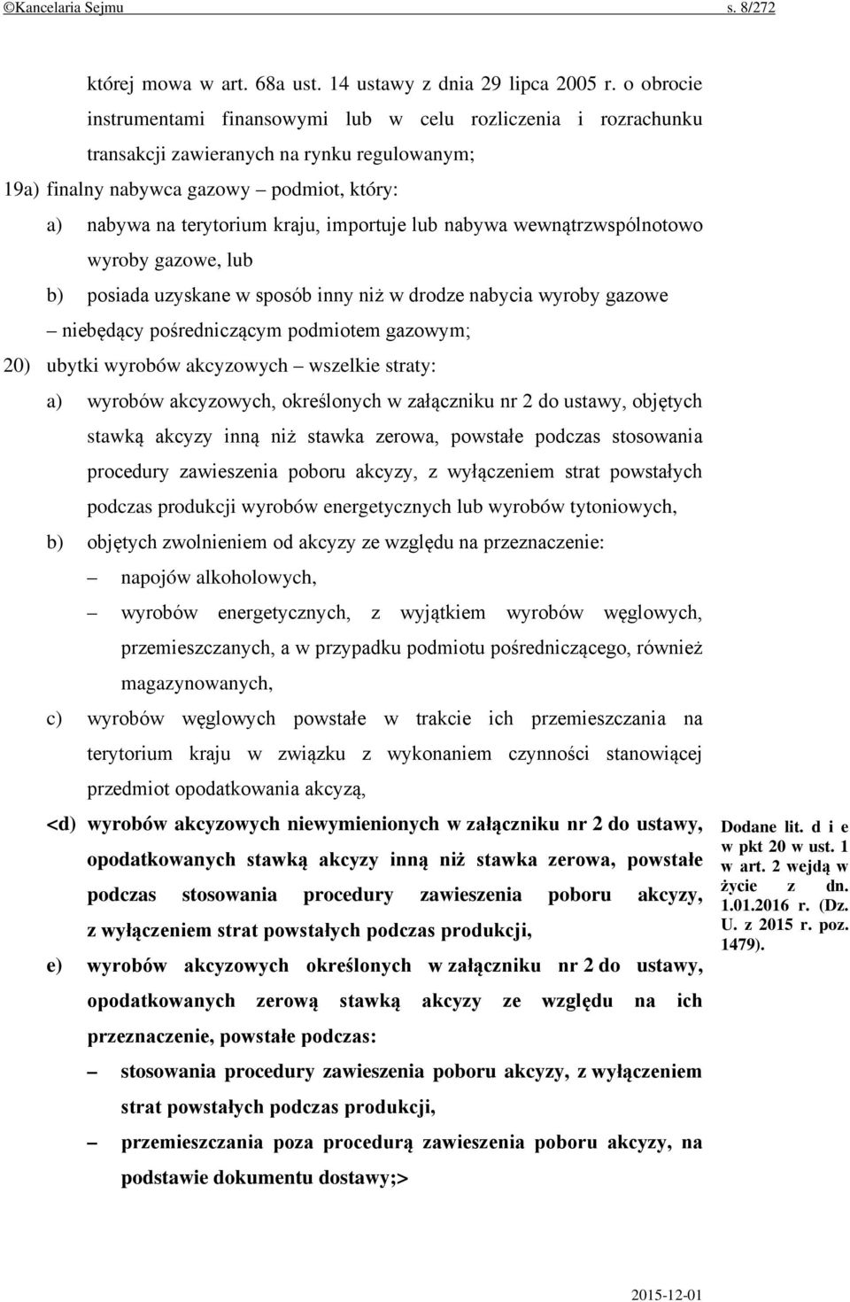 importuje lub nabywa wewnątrzwspólnotowo wyroby gazowe, lub b) posiada uzyskane w sposób inny niż w drodze nabycia wyroby gazowe niebędący pośredniczącym podmiotem gazowym; 20) ubytki wyrobów