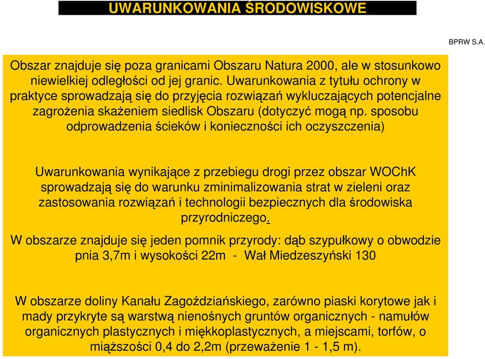 sposobu odprowadzenia ścieków i konieczności ich oczyszczenia) Uwarunkowania wynikające z przebiegu drogi przez obszar WOChK sprowadzają się do warunku zminimalizowania strat w zieleni oraz