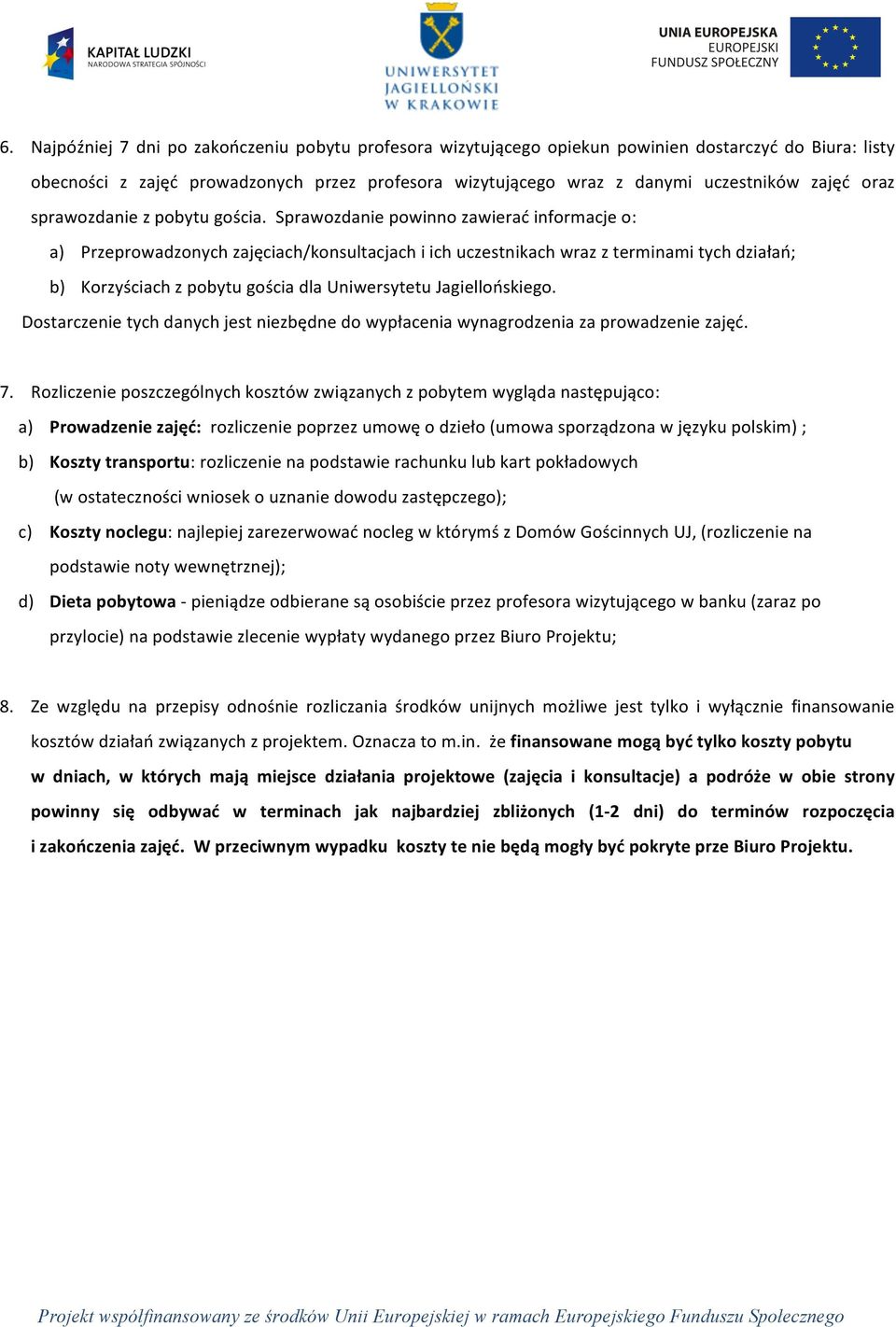 Sprawozdanie powinno zawierać informacje o: a) Przeprowadzonych zajęciach/konsultacjach i ich uczestnikach wraz z terminami tych działań; b) Korzyściach z pobytu gościa dla Uniwersytetu